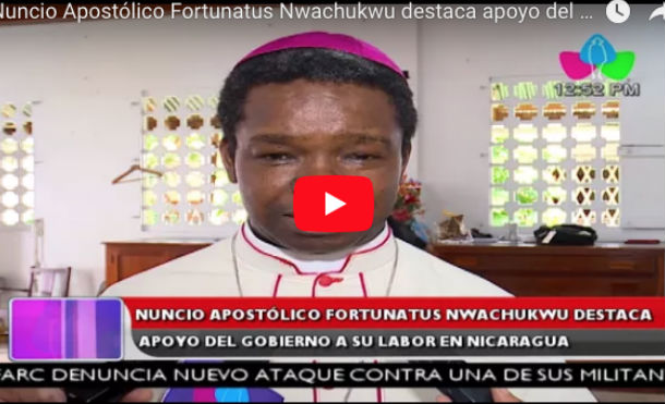 Nuncio Apostólico Fortunatus Nwachukwu destaca apoyo del Gobierno a su labor en Nicaragua